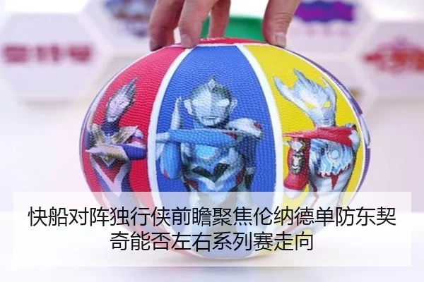 快船对阵独行侠前瞻聚焦伦纳德单防东契奇能否左右系列赛走向